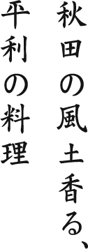 秋田の風土香る、平利の料理