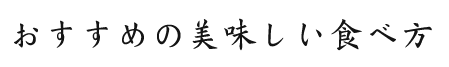 おすすめの美味しい食べ方